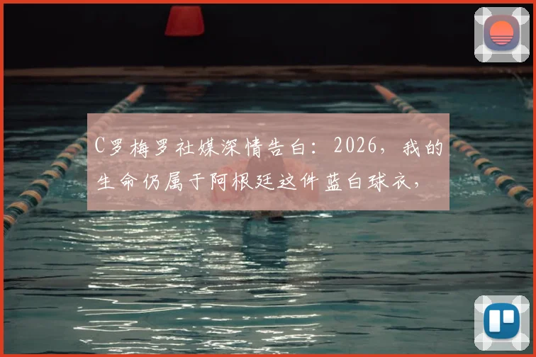 C罗梅罗社媒深情告白：2026，我的生命仍属于阿根廷这件蓝白球衣，这代表了什么？