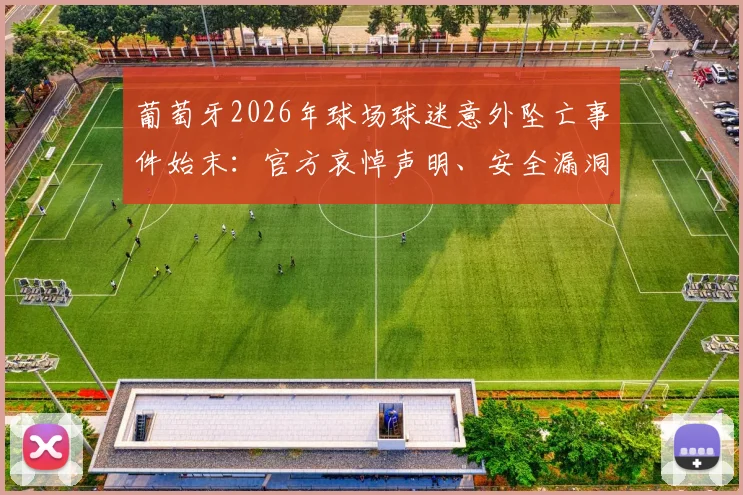 葡萄牙2026年球场球迷意外坠亡事件始末:官方哀悼声明、安全漏洞审视与后续预防措施探讨